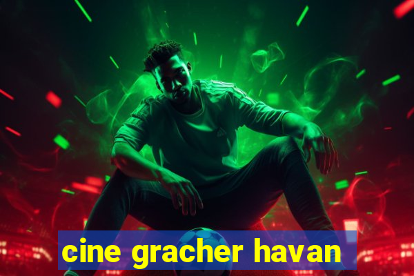 cine gracher havan